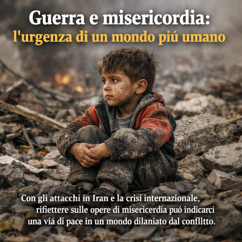 Guerra e misericordia: l’urgenza di un mondo più umano