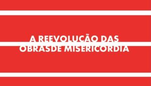 La riEvoluzione delle Opere di Misericordia – Portoghese